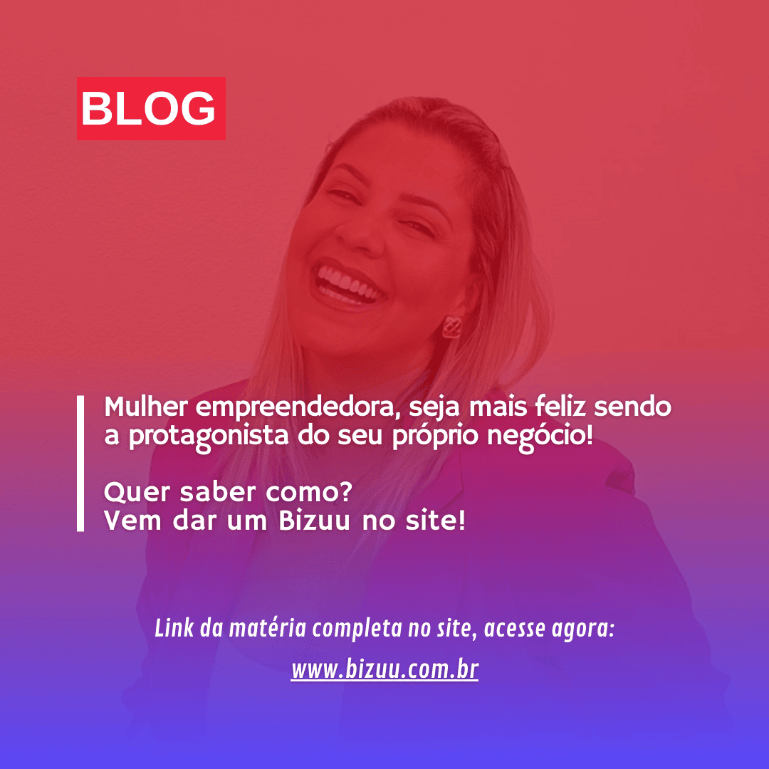 Mulher empreendedora, seja mais feliz sendo a protagonista do seu próprio negócio!