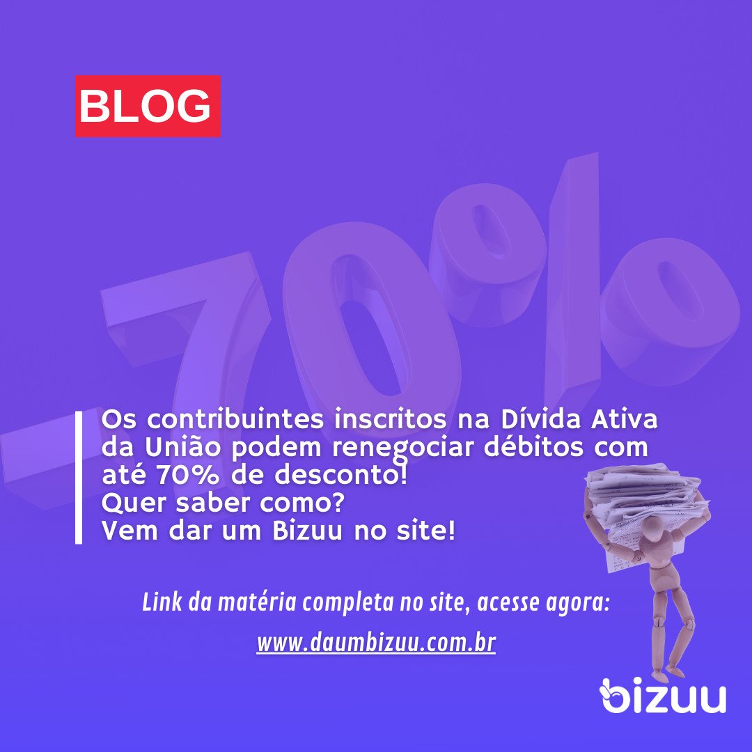 Os contribuintes inscritos na Dívida Ativa da União podem renegociar débitos com até 70% de desconto!
